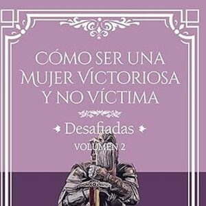 COMO SER UNA MUJER VICTORIOSA Y NO VICTIMA: DESAFIADAS (Spanish Edition) VOL 2