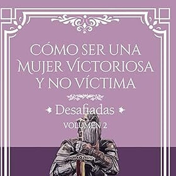 COMO SER UNA MUJER VICTORIOSA Y NO VICTIMA: DESAFIADAS (Spanish Edition) VOL 2