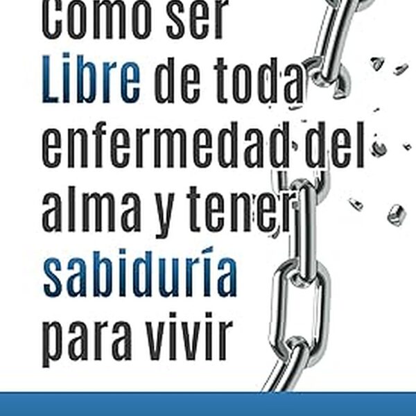 Como se libre de toda enfermedad del alma: Tener sabiduria para vivir (Spanish Edition) Tapa blanda