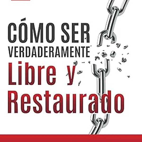 COMO SER VERDADERAMENTE LIBRE Y RESTAURADO (Spanish Edition)